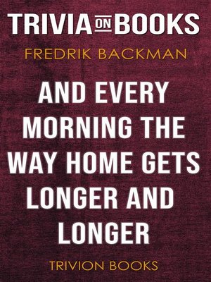 cover image of And Every Morning the Way Home Gets Longer and Longer by Fredrik Backman (Trivia-On-Books)